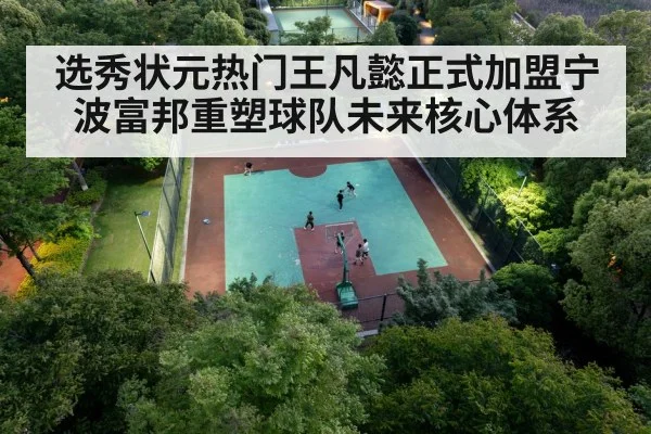 选秀状元热门王凡懿正式加盟宁波富邦重塑球队未来核心体系