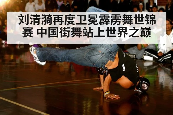 刘清漪再度卫冕霹雳舞世锦赛 中国街舞站上世界之巅
